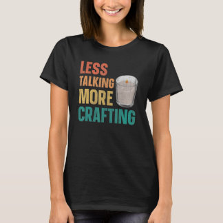 Less talking more crafting for a Candle Making T-Shirt