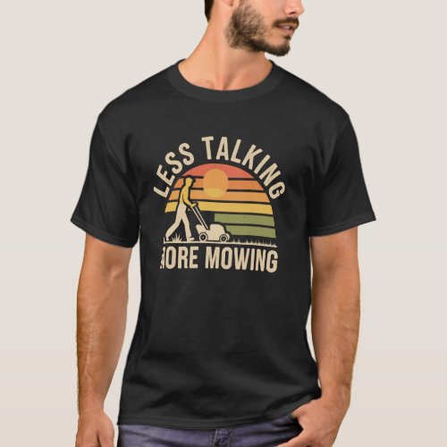 Less Talking More Lawn Mowing Funny Gardener T-Shirt