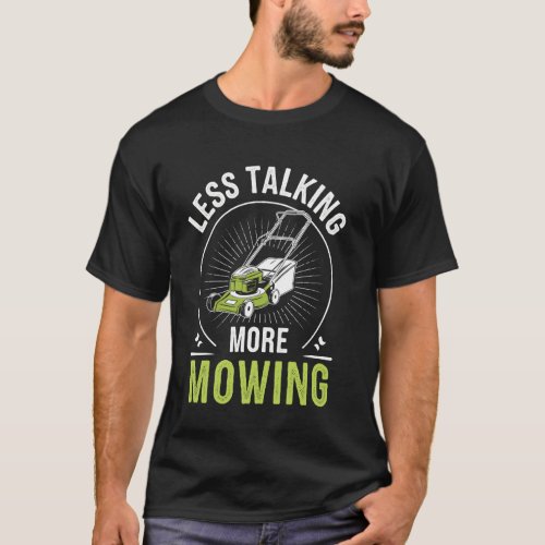 Less Talking More Mowing Funny Lawn Mowing Gardene T-Shirt
