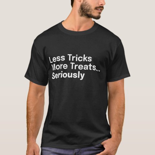 Less Tricks More Treats Seriously Halloween T_Shirt