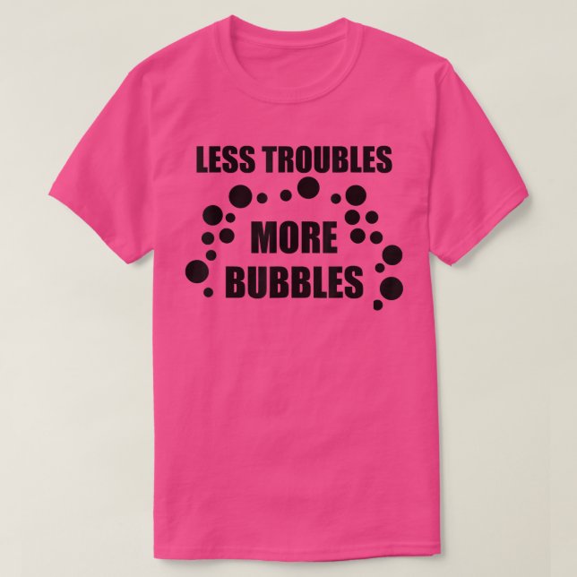 Less Troubles More Bubbles  T-Shirt (Design Front)