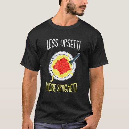 Less Upsetti _ Humorous Italy Italian Quotes Jokes T_Shirt