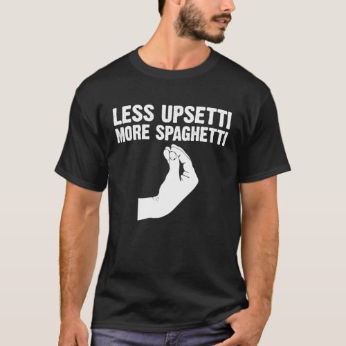 Less Upsetti More Spaghetti Italian  For Men Women T_Shirt