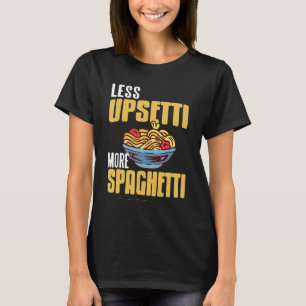Less UPSETTI More SPAGHETTI Retro Spag Present T-Shirt