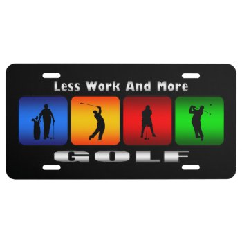 Less Work And More Golf (black) Car License Plates by TheArtOfPamela at Zazzle