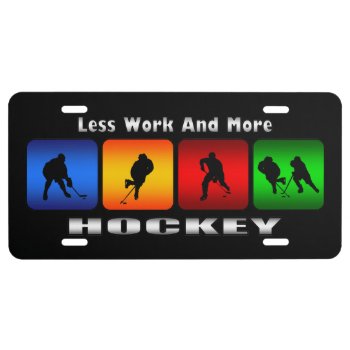 Less Work And More Hockey (black) License Plates by TheArtOfPamela at Zazzle