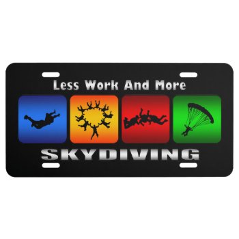 Less Work And More Skydiving Sky Diving (black) License Plate by TheArtOfPamela at Zazzle