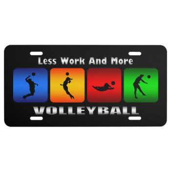 Less Work And More Volleyball (black) License Plate by TheArtOfPamela at Zazzle