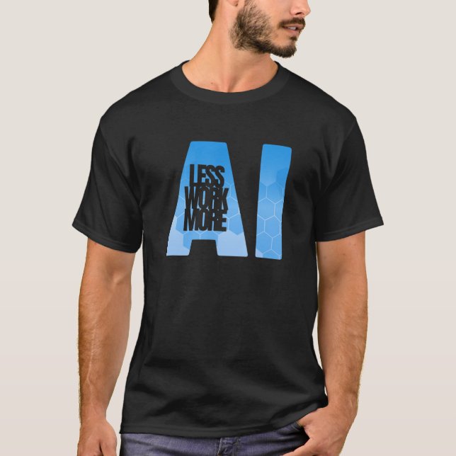 Less Work More Ai - Artificial Intelligence T-Shirt (Front)