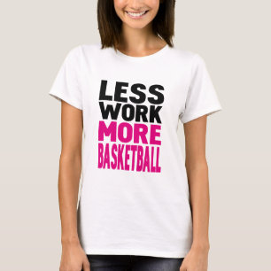 less work more basketball T-Shirt