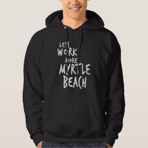 Less Work More Myrtle Beach Hoodie