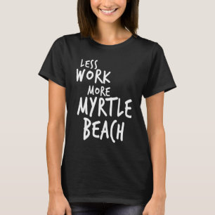 Less Work More Myrtle Beach T-Shirt
