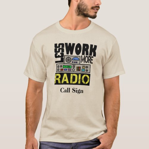 Less Work More Radio T_shirt  Customize Call Sign