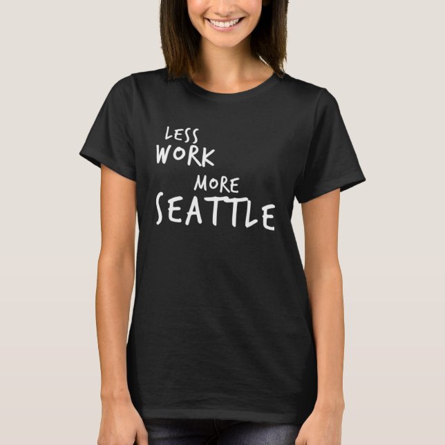 Less Work More Seattle T-Shirt (Front)