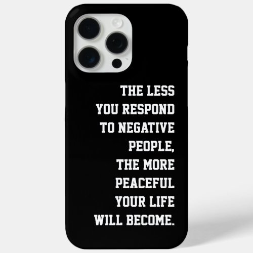 Less you respond to negative people Quote black iPhone 15 Pro Max Case
