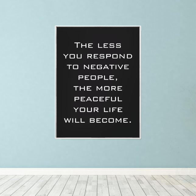 Less you respond to negative people Quote - BW Canvas Print (Insitu(Wood Floor))
