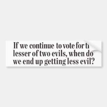 Lesser Of Two Evils Bumper Sticker by Libertymaniacs at Zazzle
