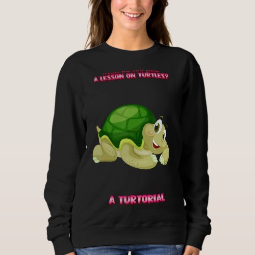 Lesson About Turtles Tutorial Funny Humor Sweatshirt
