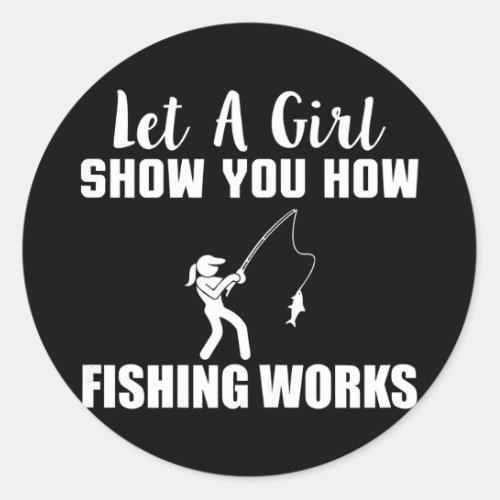 Let A Girl Show You How Fishing Works Fisherwoman Classic Round Sticker