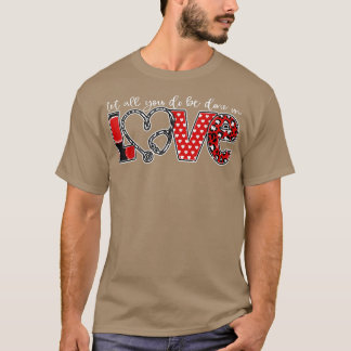 let all you do be done in love funny Nurse Valenti T-Shirt