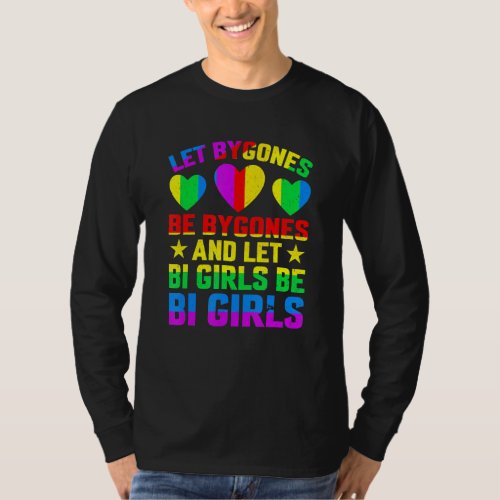 Let Bygones Be Bygones And Let Bi Girls Be Bi Girl T_Shirt
