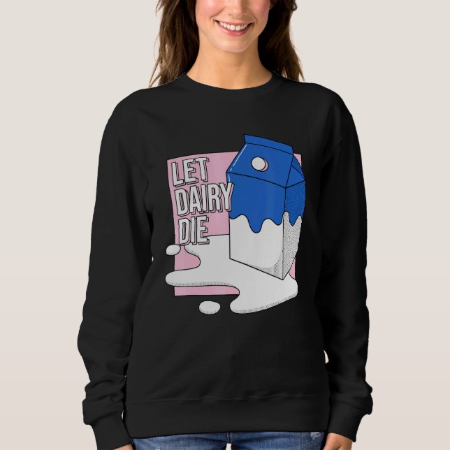 Let Dairy Die Animal Cruelty Advocates Vegan Vegan Sweatshirt (Front)