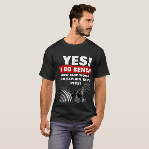 Let everyone know your Bench Press T-Shirt