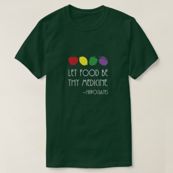 Let Food Be Thy Medicine Hippocrates Quote T-shirt by Sideview at Zazzle