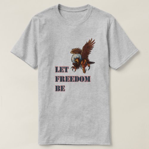 Let Freedom Be July 4th T_Shirt