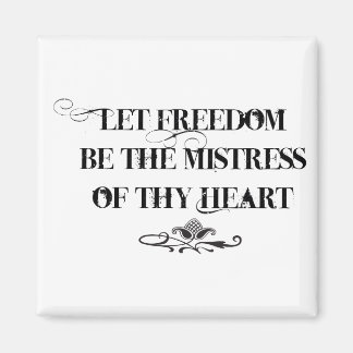 Let Freedom be the Mistress of thy Heart Magnet