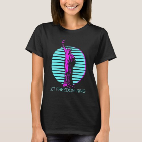 Let Freedom Ring Cool Statue Of Liberty Vapor Wave T_Shirt