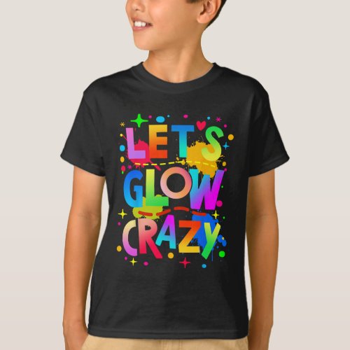 Let Glow Crazy _ Colorful Group Team Tie Dye  T_Shirt