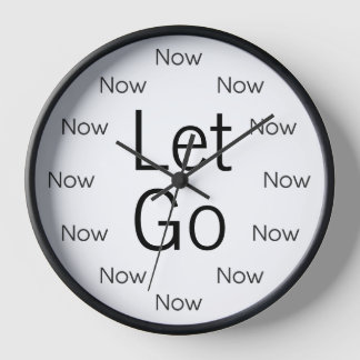 Let Go and Be Here Now is Zen™ Round Clock