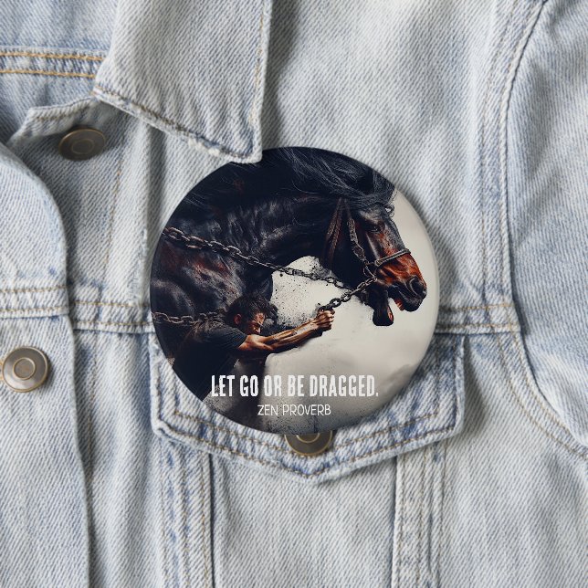 "Let Go or Be Dragged" and Powerful Horse Button (In Situ)