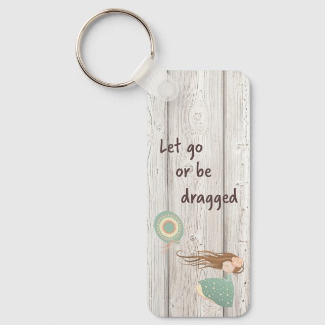 Let Go or Be Dragged  Keychain (Front)