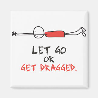 LET GO OR GET DRAGGED MAGNET
