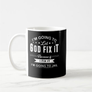 Let God Fix It Because If I Fix It I'm Going To Ja Coffee Mug