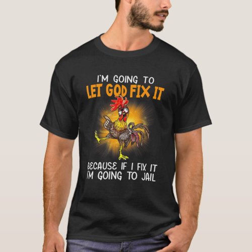Let God Fix It Because If I Fix It Im Going To Ja T_Shirt