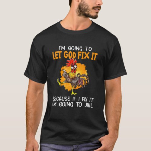 Let God Fix It Because If I Fix It Im Going To Ja T_Shirt