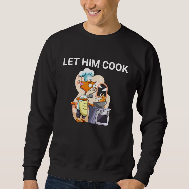 Let Him Cook Cat  Meme Quote Sweatshirt (Front)