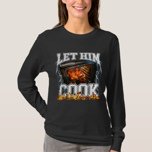 Let Him Cook Funny Thanksgiving Meme For Men Women T_Shirt