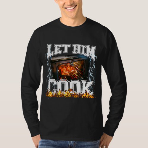 Let Him Cook Funny Thanksgiving Meme For Men Women T_Shirt