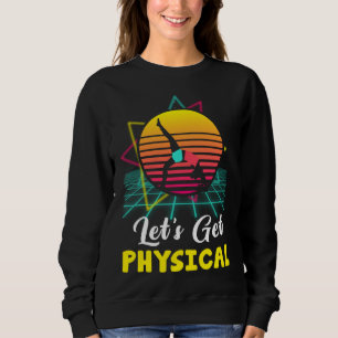 Let is Get Physical Fitness 80 s  Exercise Workout Sweatshirt