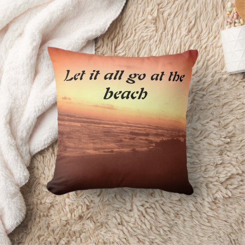 Let it all go at the beach sunset throw pillow