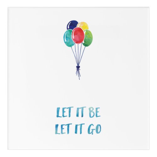 Let it be let it go with colorful balloons acrylic print