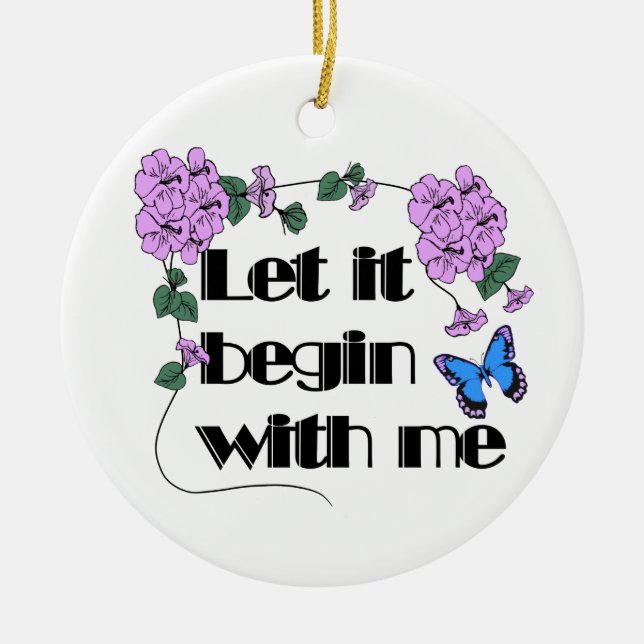 Let It Begin With Me Saying Flowers Butterfly Ceramic Ornament (Front)