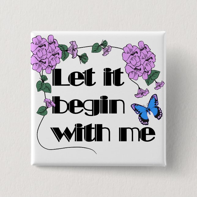 Let It Begin With Me Saying Flowers Butterfly Pinback Button (Front)