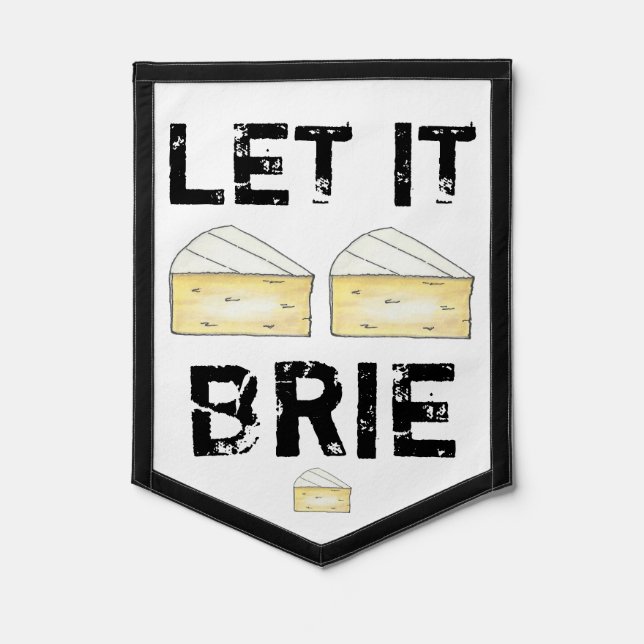 Let It Brie (Be) French Food Creamy Cheese Wedge Pennant (Front)