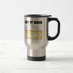 LET IT BRIE (BE) Funny Cheese Wedge Foodie Cooking Travel Mug