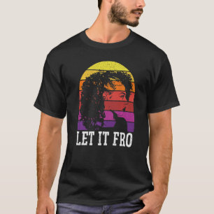 Let It Fro Afrocentric Black Pride Afro Hair 1 T-Shirt